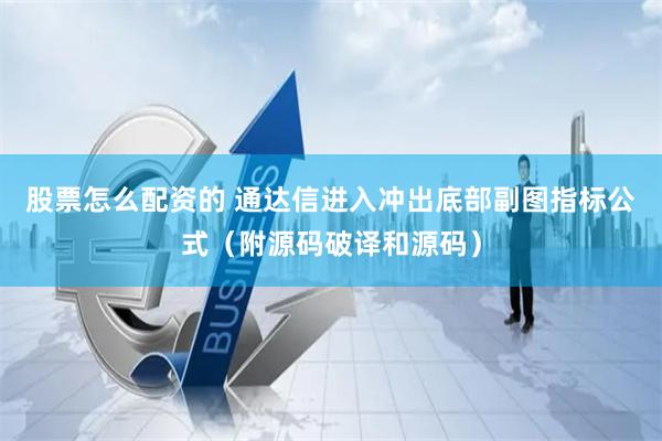 股票怎么配资的 通达信进入冲出底部副图指标公式（附源码破译和源码）