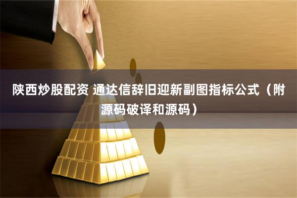 陕西炒股配资 通达信辞旧迎新副图指标公式（附源码破译和源码）