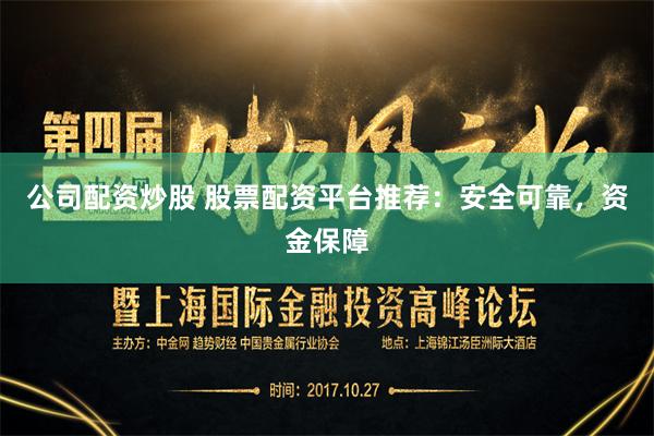 公司配资炒股 股票配资平台推荐：安全可靠，资金保障
